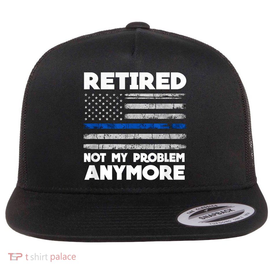 Retired Not My Problem Anymore, Police Thin Blue Line Flag Flatbill Hat
