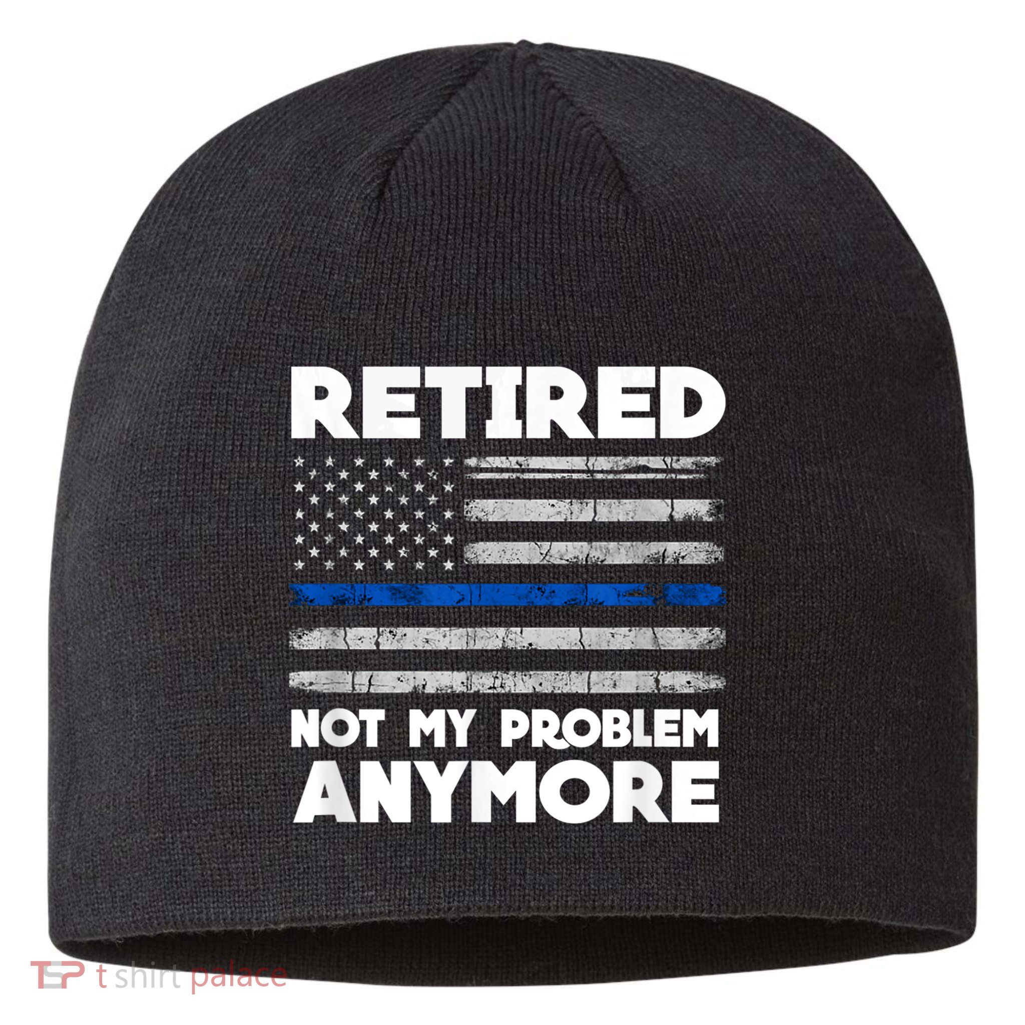 Retired Not My Problem Anymore, Police Thin Blue Line Flag Sustainable Beanie