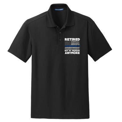 Retired Not My Problem Anymore, Police Thin Blue Line Flag Dry Zone Grid Polo