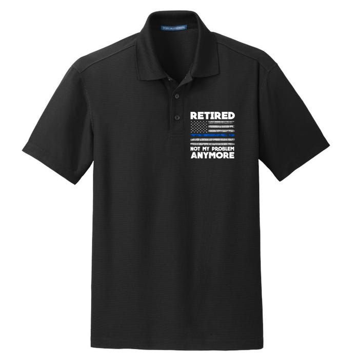 Retired Not My Problem Anymore, Police Thin Blue Line Flag Dry Zone Grid Polo