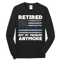 Retired Not My Problem Anymore, Police Thin Blue Line Flag Tall Long Sleeve T-Shirt