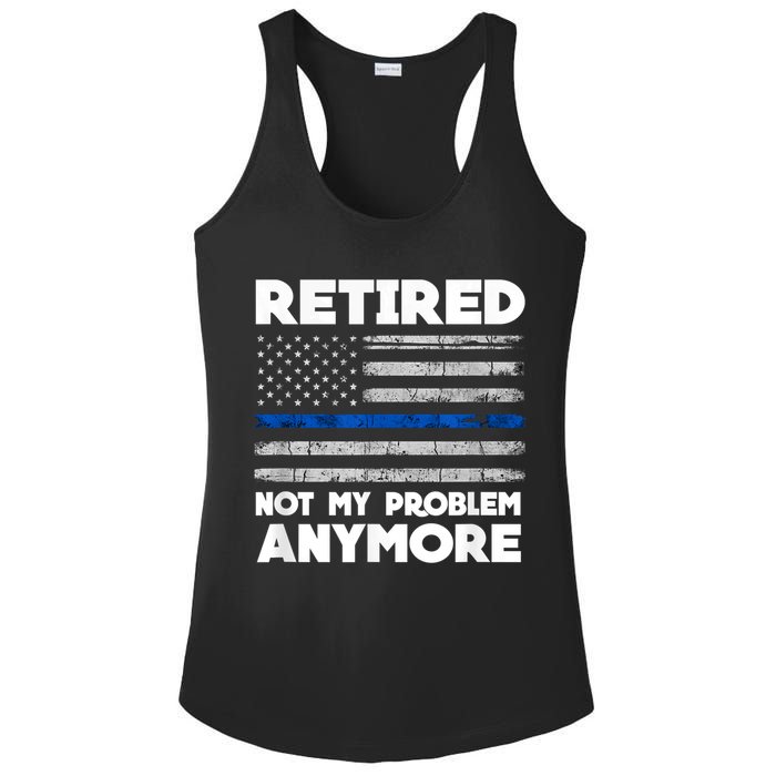 Retired Not My Problem Anymore, Police Thin Blue Line Flag Ladies PosiCharge Competitor Racerback Tank