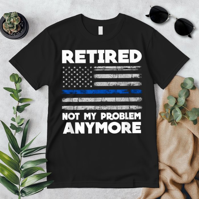 Retired Not My Problem Anymore, Police Thin Blue Line Flag Premium T-Shirt