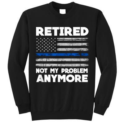 Retired Not My Problem Anymore, Police Thin Blue Line Flag Tall Sweatshirt