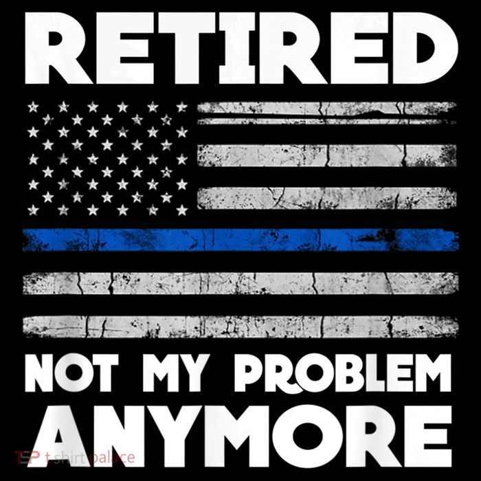 Retired Not My Problem Anymore, Police Thin Blue Line Flag Toddler Sweatshirt