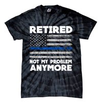 Retired Not My Problem Anymore, Police Thin Blue Line Flag Tie-Dye T-Shirt