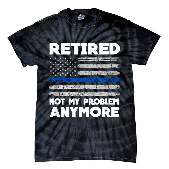 Retired Not My Problem Anymore, Police Thin Blue Line Flag Tie-Dye T-Shirt