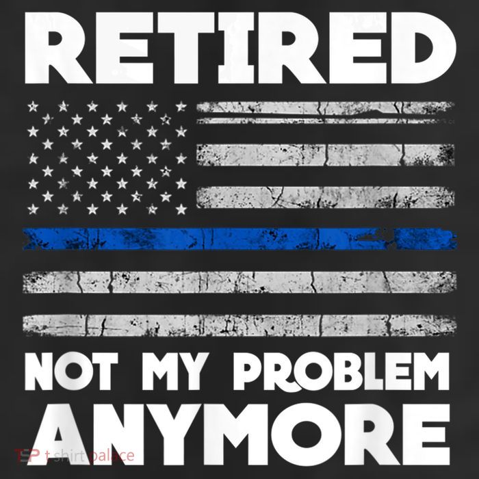 Retired Not My Problem Anymore, Police Thin Blue Line Flag Trucker Hat