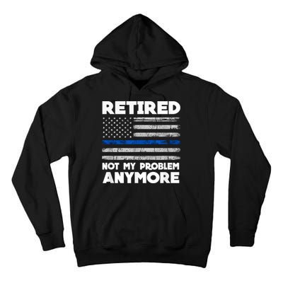 Retired Not My Problem Anymore, Police Thin Blue Line Flag Tall Hoodie