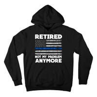 Retired Not My Problem Anymore, Police Thin Blue Line Flag Tall Hoodie