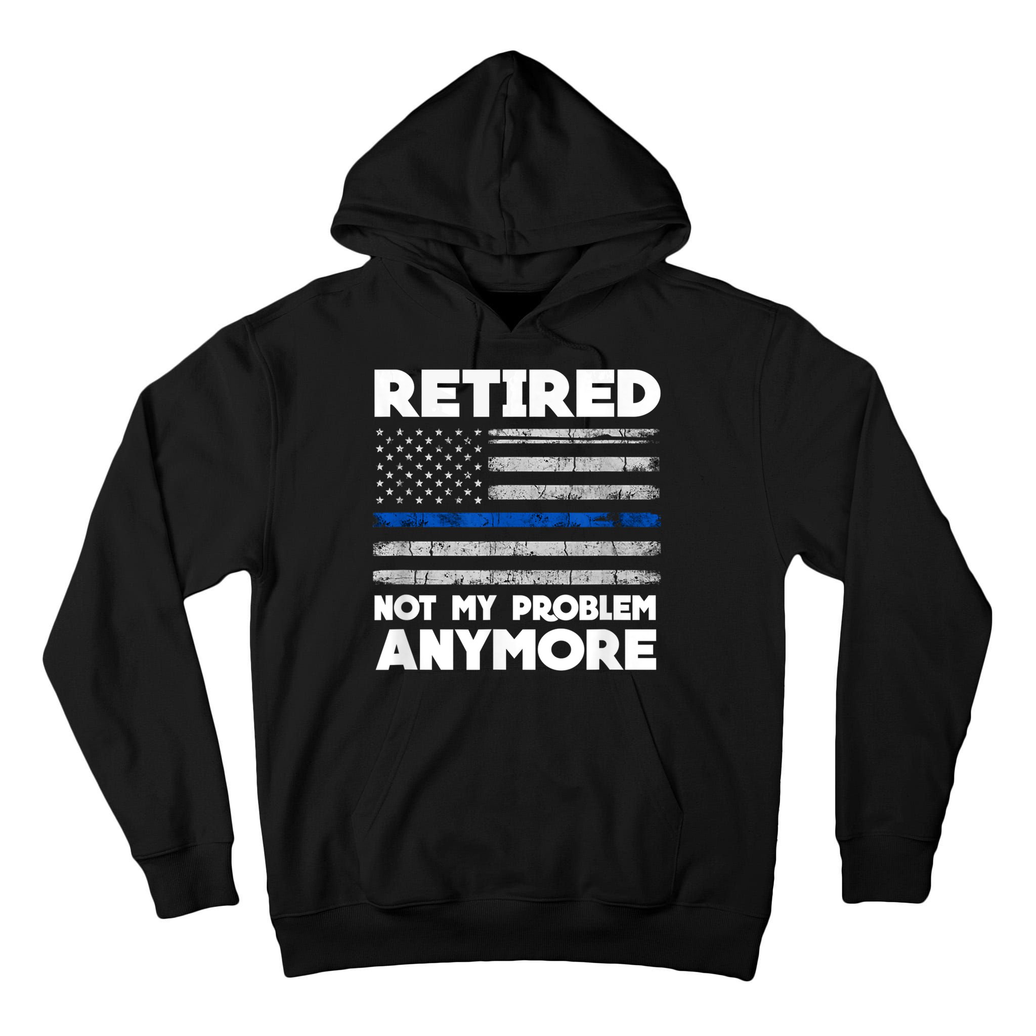 Retired Not My Problem Anymore, Police Thin Blue Line Flag Tall Hoodie