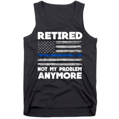 Retired Not My Problem Anymore, Police Thin Blue Line Flag Tank Top