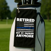 Retired Not My Problem Anymore, Police Thin Blue Line Flag Golf Towel