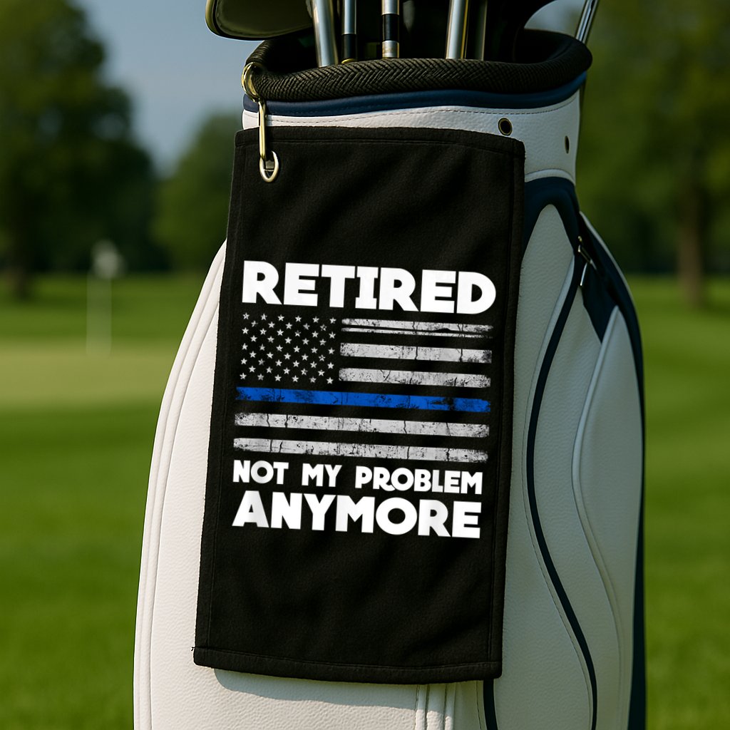 Retired Not My Problem Anymore, Police Thin Blue Line Flag Golf Towel