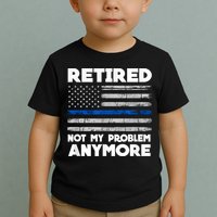 Retired Not My Problem Anymore, Police Thin Blue Line Flag Toddler T-Shirt