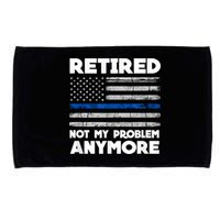 Retired Not My Problem Anymore, Police Thin Blue Line Flag Microfiber Hand Towel