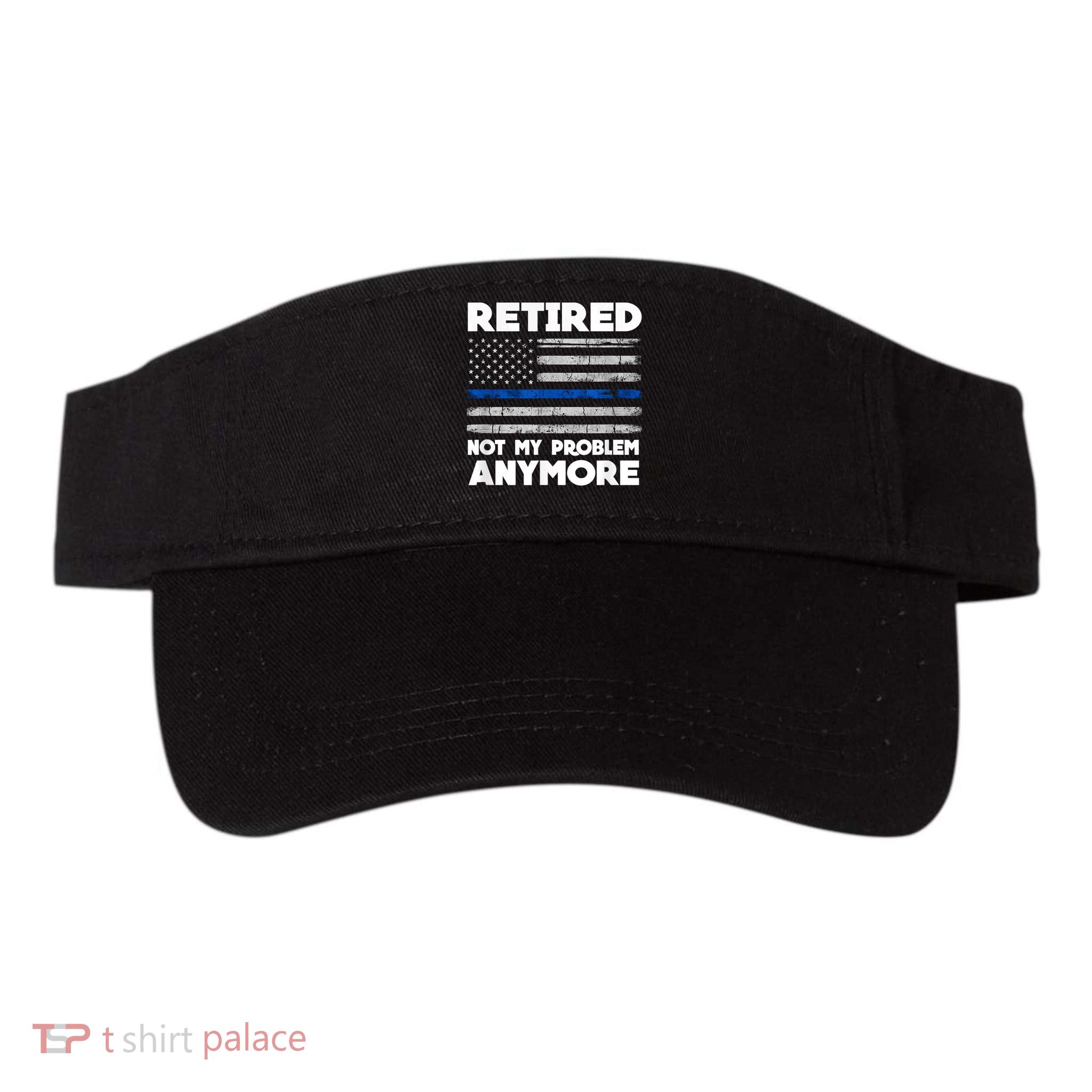 Retired Not My Problem Anymore, Police Thin Blue Line Flag Visor