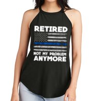 Retired Not My Problem Anymore, Police Thin Blue Line Flag Women's Perfect Tri Rocker Tank
