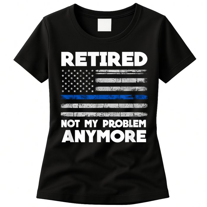Retired Not My Problem Anymore, Police Thin Blue Line Flag Womens T-Shirt