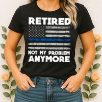 Retired Not My Problem Anymore, Police Thin Blue Line Flag Womens T-Shirt