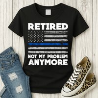 Retired Not My Problem Anymore, Police Thin Blue Line Flag Womens T-Shirt