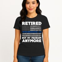 Retired Not My Problem Anymore, Police Thin Blue Line Flag Womens T-Shirt