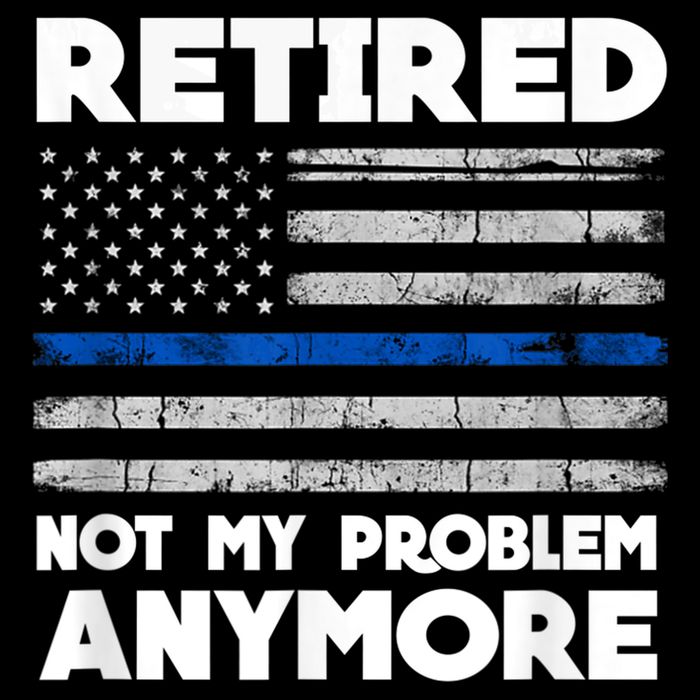 Retired Not My Problem Anymore, Police Thin Blue Line Flag Womens T-Shirt