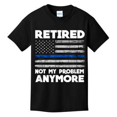 Retired Not My Problem Anymore, Police Thin Blue Line Flag Kids T-Shirt