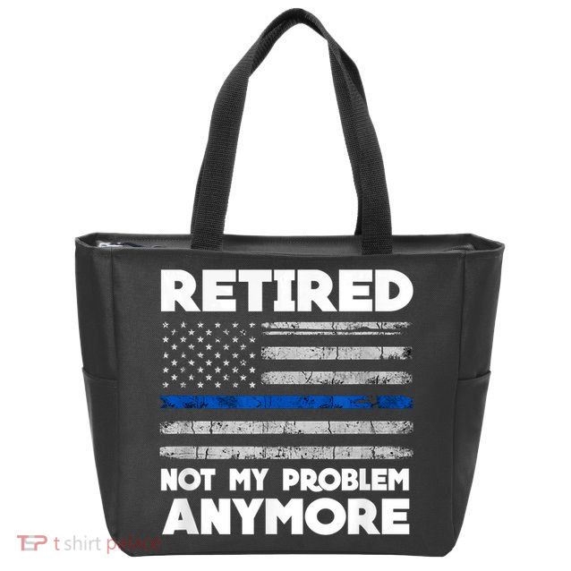 Retired Not My Problem Anymore, Police Thin Blue Line Flag Zip Tote Bag