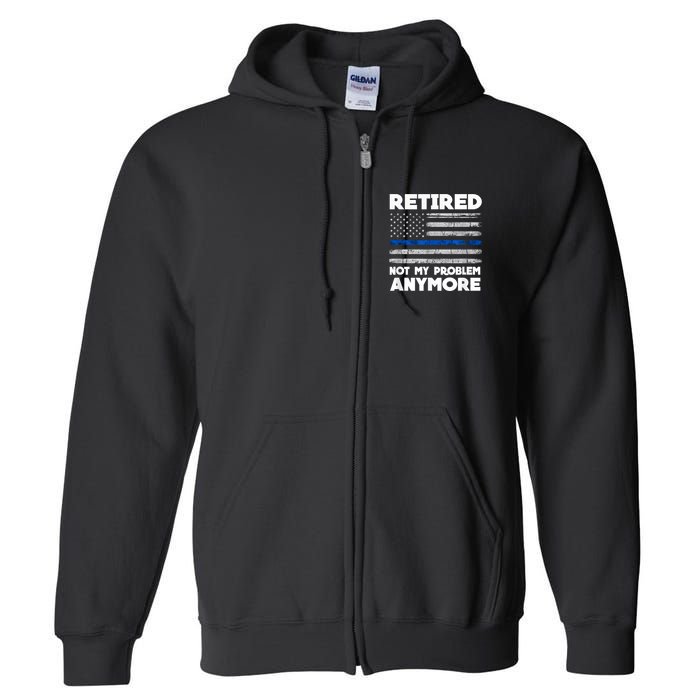 Retired Not My Problem Anymore, Police Thin Blue Line Flag Full Zip Hoodie