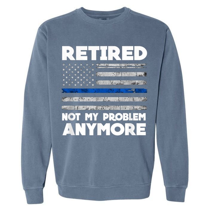 Retired Not My Problem Anymore, Police Thin Blue Line Flag Garment-Dyed Sweatshirt