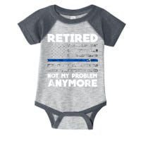 Retired Not My Problem Anymore, Police Thin Blue Line Flag Infant Baby Jersey Bodysuit