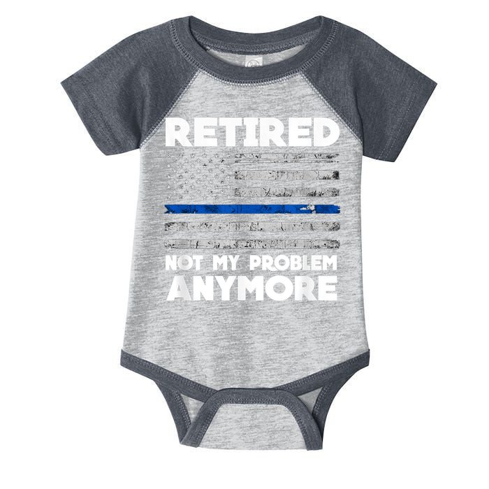 Retired Not My Problem Anymore, Police Thin Blue Line Flag Infant Baby Jersey Bodysuit