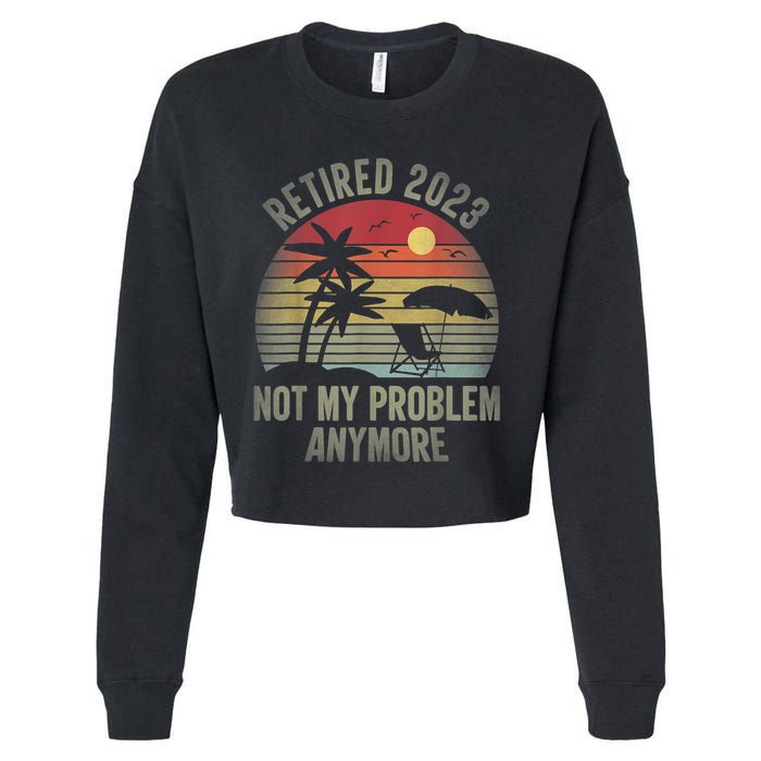 Retired  Not My Problem Anymore Funny Vintage Retirement Cropped Pullover Crew