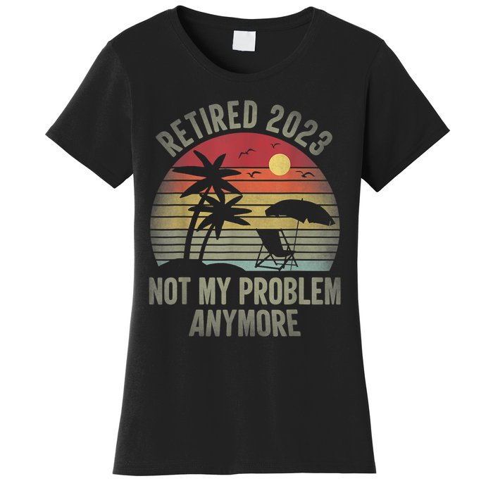 Retired  Not My Problem Anymore Funny Vintage Retirement Women's T-Shirt