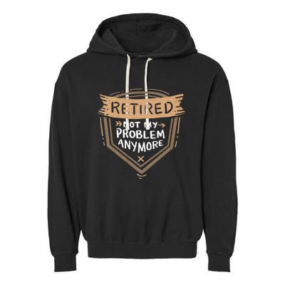 Retired Not My Problem Anymore Retirement Garment-Dyed Fleece Hoodie