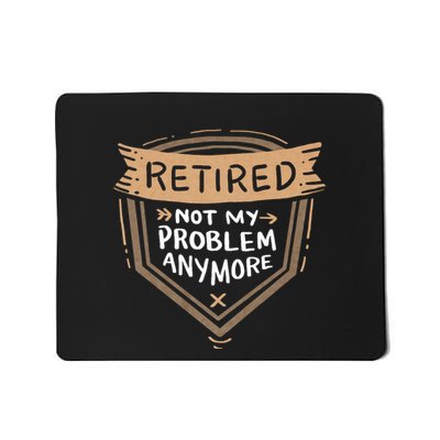 Retired Not My Problem Anymore Retirement Mousepad