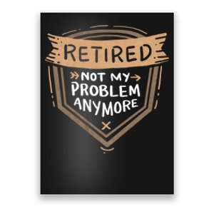 Retired Not My Problem Anymore Retirement Poster