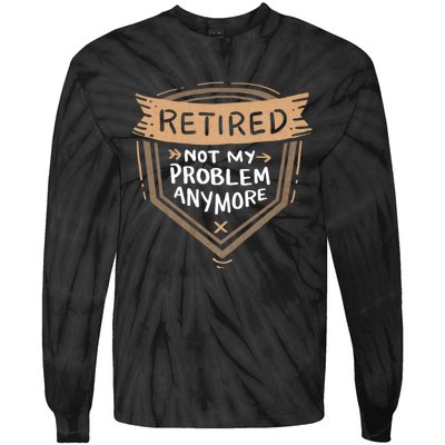 Retired Not My Problem Anymore Retirement Tie-Dye Long Sleeve Shirt