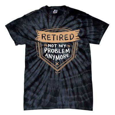 Retired Not My Problem Anymore Retirement Tie-Dye T-Shirt