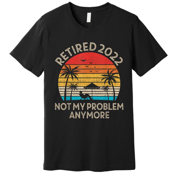 Retired Not My Problem Anymore Funny Vintage Retirement Premium T-Shirt