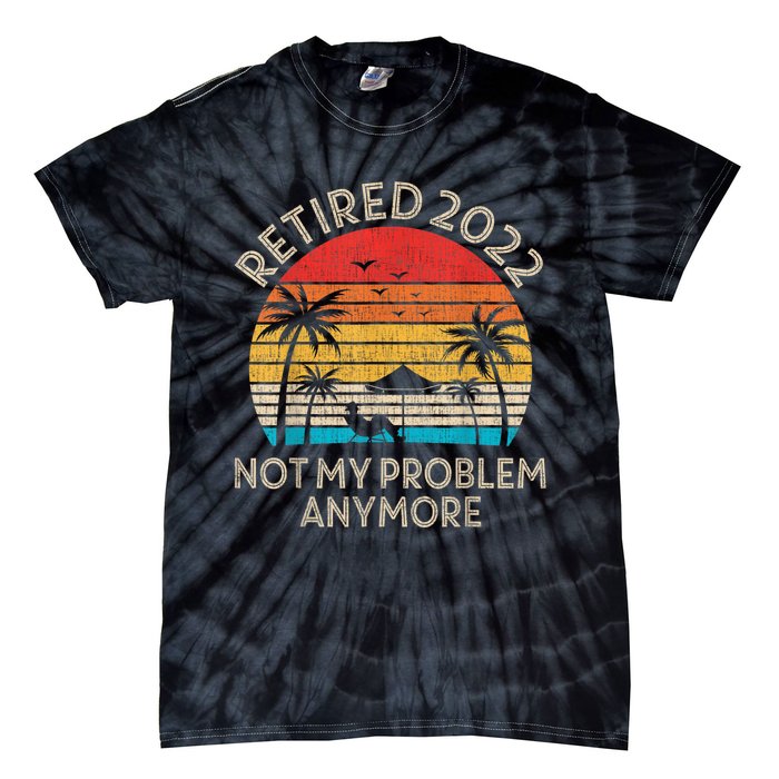 Retired Not My Problem Anymore Funny Vintage Retirement Tie-Dye T-Shirt