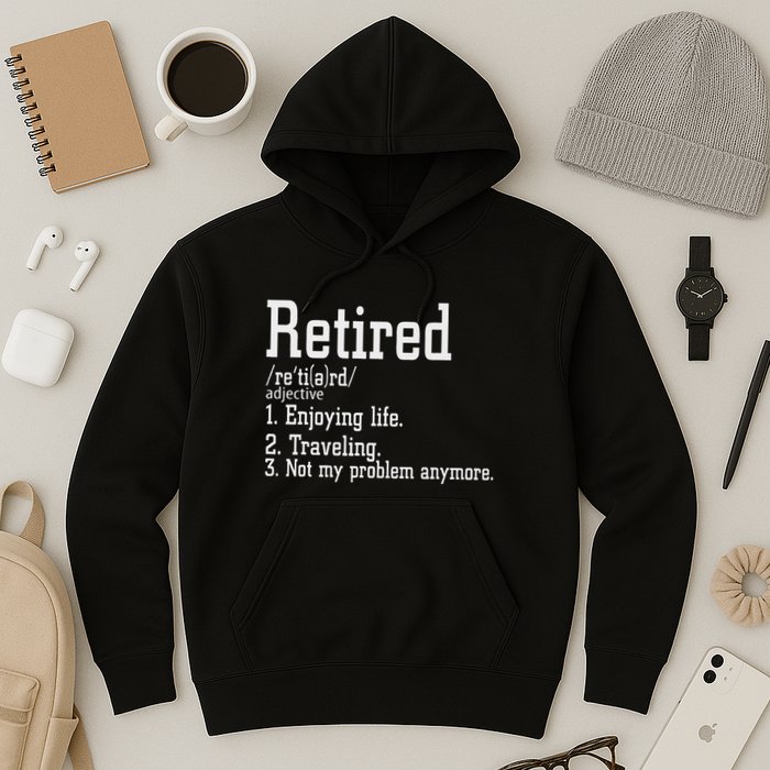 Retired Not My Problem Anymore Funny Retired Definition Hoodie