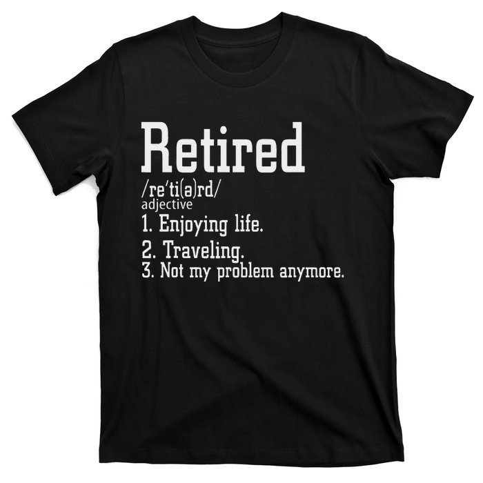 Retired Not My Problem Anymore Funny Retired Definition T-Shirt