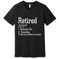 Retired Not My Problem Anymore Funny Retired Definition Premium T-Shirt