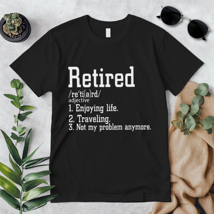 Retired Not My Problem Anymore Funny Retired Definition Premium T-Shirt
