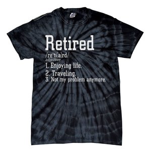 Retired Not My Problem Anymore Funny Retired Definition Tie-Dye T-Shirt