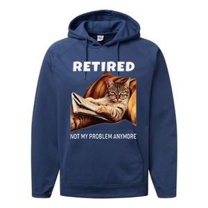 Retired Not My Problem Anymore Funny Cat Retirement Gift Performance Fleece Hoodie