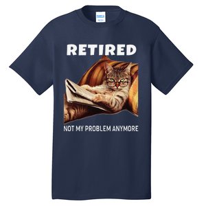 Retired Not My Problem Anymore Funny Cat Retirement Gift Tall T-Shirt