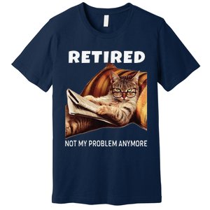 Retired Not My Problem Anymore Funny Cat Retirement Gift Premium T-Shirt